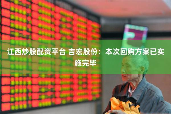 江西炒股配资平台 吉宏股份：本次回购方案已实施完毕
